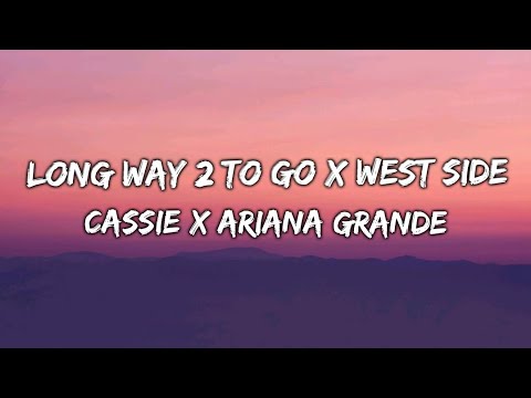 LONG WAY 2 TO GO x WEST SIDE | (ArianaGrande x Cassie |  Lyrics