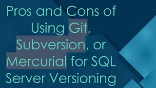 Pros and Cons of Using Git, Subversion, or Mercurial for SQL Server Ve