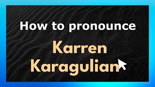 How to pronounce Karren Karagulian