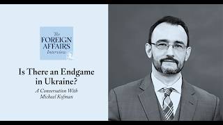 Michael Kofman: Is There an Endgame in Ukraine? | Foreign Affairs Interview