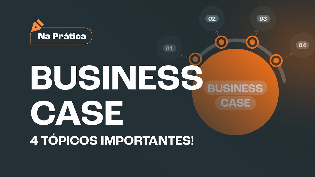 4 tópicos indispensáveis para um bom Business Case - Na Prática!