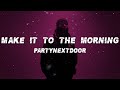PARTYNEXTDOOR MAKE IT TO THE MORNING Lyrics