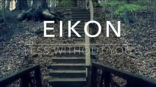 Eikon - Less Without You