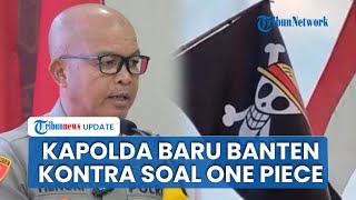 Kontra soal One Piece, Sosok Brigjen Hengki Kapolda Baru Banten Bakal Tindak Pengibar One Piece