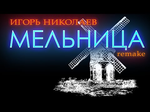 Игорь Николаев - Мельница (Remake) | Знаменитая песня в новом звучании!
