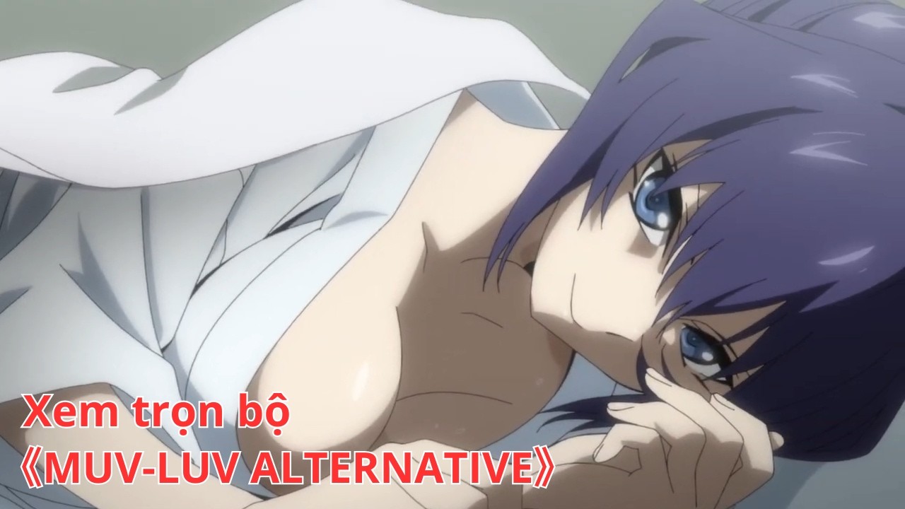 [Anime trọn bộ] MUV-LUV ALTERNATIVE [Việt sub]