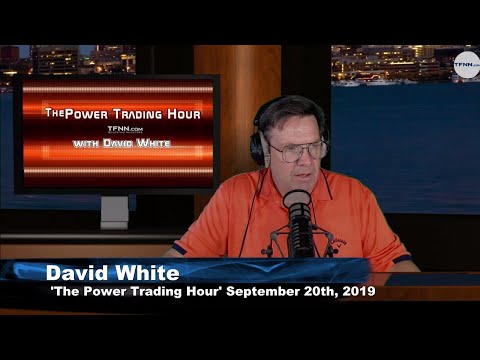 September 20th, 2019 - Power Trading Hour with David White on TFNN