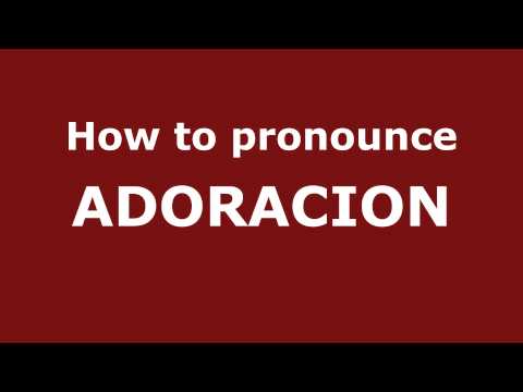 How to Pronounce ADORACION in Spanish - PronounceNames.com