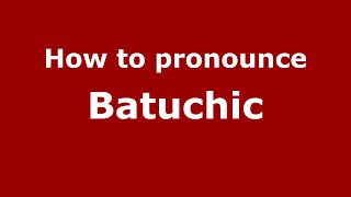 How to pronounce Batuchic