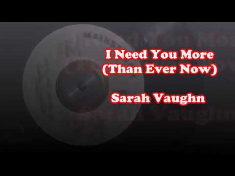 I Need You More (Than Ever Now) ~ Sarah Vaughan