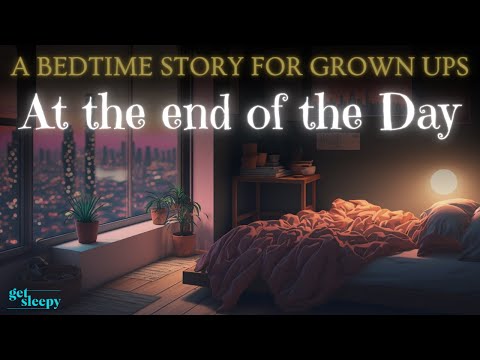 Cozy Sleepy Story for Deep Sleep | At the End of the Day | Bedtime Story for Grown Ups