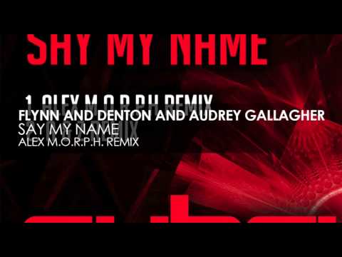 Flynn & Denton and Audrey Gallagher - Say My Name (Alex M.O.R.P.H. Remix)