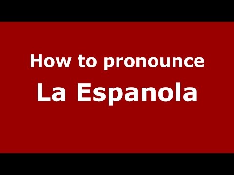 How to pronounce La Espanola