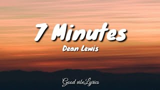 7 Minutes - Dean Lewis ( Lyrics )