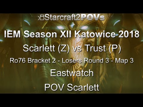SC2 LotV - IEM XII Katowice 2018 - Scarlett vs Trust - Ro76 B2 LR3 - Map 3 - Eastwatch - Scarlett