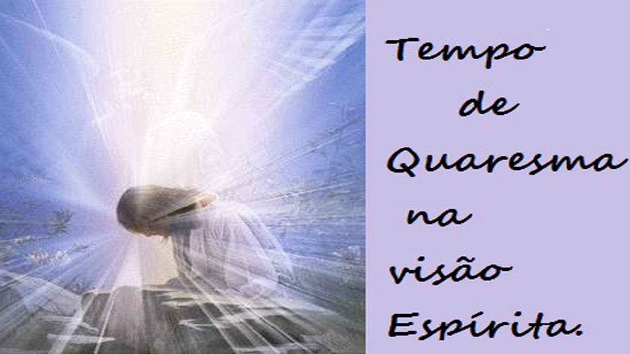 Qual a visão do Espiritismo sobre a Quaresma?