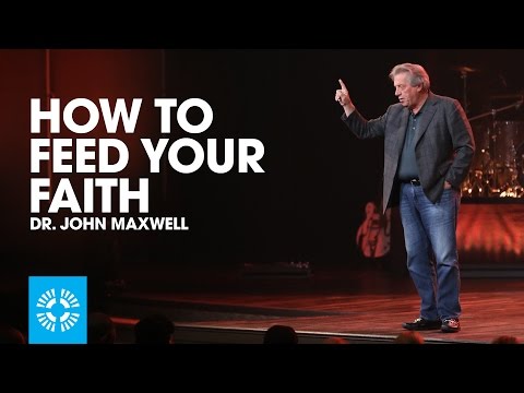 How To Feed Your Faith - Dr. John Maxwell