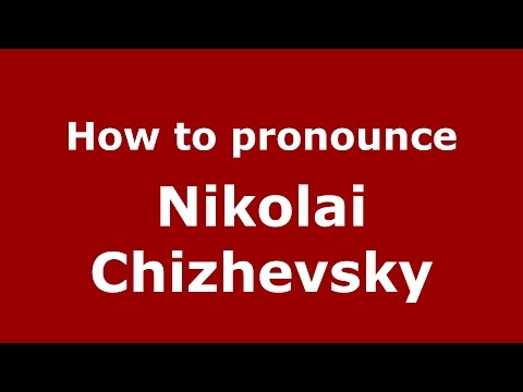 How to pronounce Nikolai Chizhevsky (Russian/Russia)  - PronounceNames.com