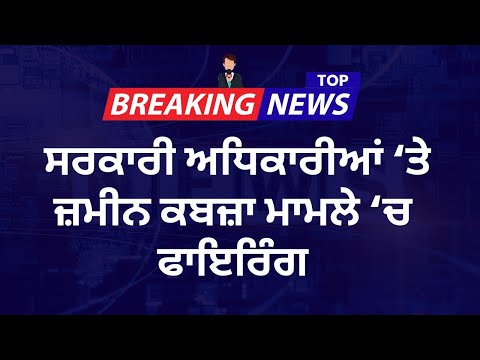 ਪਿੰਡ ਕਲੇਰ ਖੁਰਦ ‘ਚ ਜਮੀਨ ਕਬਜ਼ਾ ਦਵਾਉਣ ਗਏ ਸਰਕਾਰੀ ਅਧਿਕਾਰੀਆਂ ‘ਤੇ ਫਾਇਰਿੰਗ, ਮੌਕੇ ‘ਤੇ ਹਲਚਲ