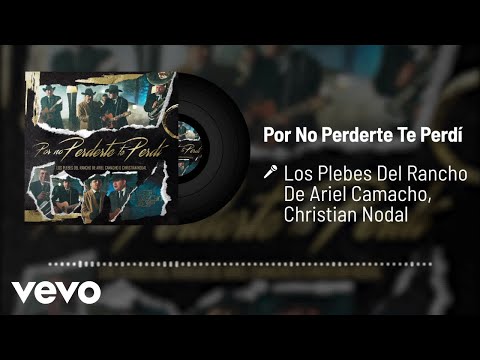 Los Plebes Del Rancho De Ariel Camacho, Christian Nodal - Por No Perderte Te Perdí (Audio)