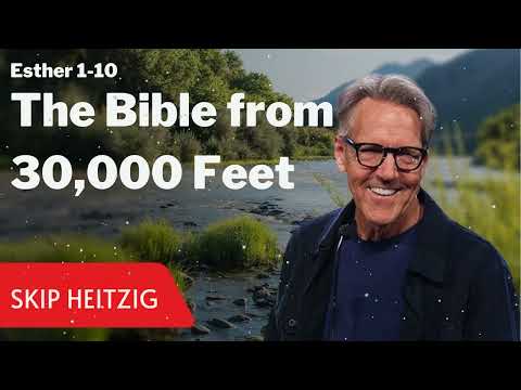 Esther 1-10 - The Bible from 30,000 Feet - Skip Heitzig Message