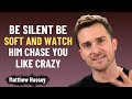 Be Silent, Be Soft—And Watch Him Chase You Like Crazy | Matthew Hussey
