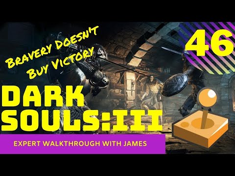 Dark Souls 3 - Expert Walkthrough with James - PT46 - Bravery Doesn't Buy Victory
