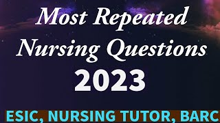 Most Repeated Nursing Questions 2023 | Nursing Tutor Exam | BARC Nurse A Exam | ESIC