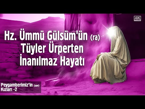 Hz. Ümmü Gülsüm'ün (ra) Tüyler Ürperten İnanılmaz Hayatı