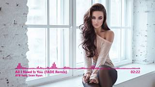 ATB feat. Sean Ryan - All I Need Is You (FADE Remix)