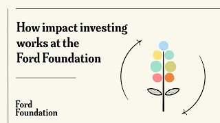 How impact investing works at the Ford Foundation