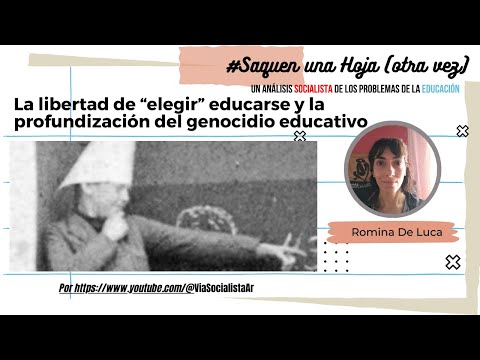 La libertad de “elegir” educarse y el nuevo genocidio educativo – Saquen Una Hoja. Romina De Luca