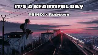 TRINIX x Rushawn - It’s a beautiful day