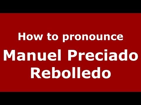 How to pronounce Manuel Preciado Rebolledo (Spanish/Spain) - PronounceNames.com