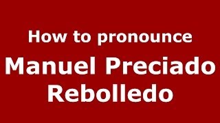 How to pronounce Manuel Preciado Rebolledo