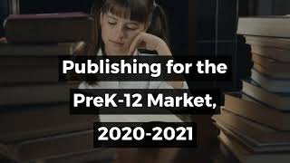 Publishing for the PreK-12 Market 2020-2021