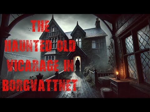 True Story: The Haunted Old Vicarage in Borgvattnet – Real Paranormal Activity & Ghost Sightings