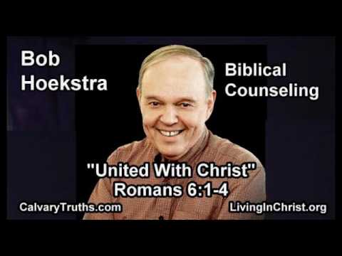 Biblical Counseling, "United With Christ" 14/24 Rom 6:1-4 - Bob Hoekstra - Bible Study