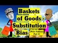 Baskets of Goods & Substitution Bias (Price Indices #3) Baskets of Goods & Substitution Bias (Price Indices #3)