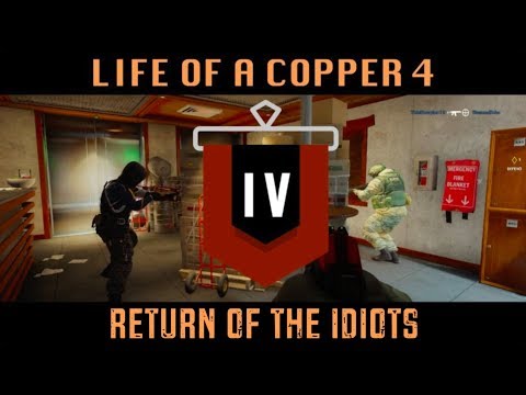The Life of a Copper 4 - Return of the Idiots: Rainbow Six Siege