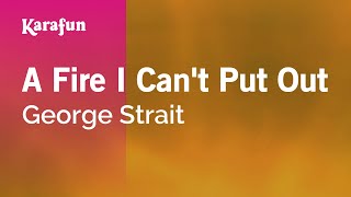 Karaoke A Fire I Can&#39;t Put Out - George Strait *