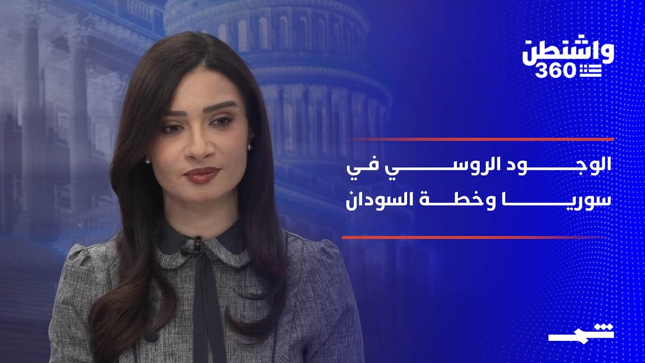 فيديو | واشنطن 360 | الكونغرس يبحث تفكيك قواعد موسكو في سوريا.. وخطة أميركية لإنهاء حرب السودان