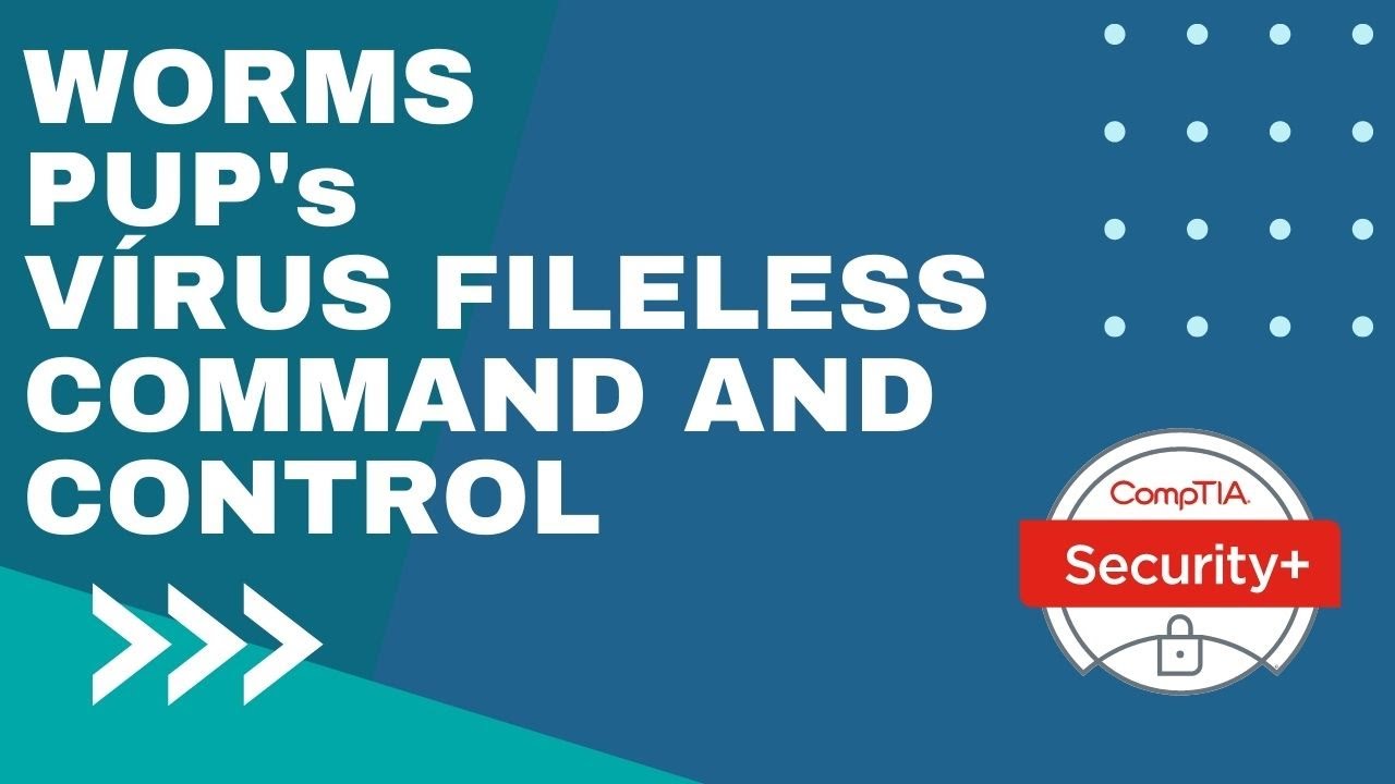 Comptia Security+ SY0-601: Domínio 1 - Item 1.2 - Parte 2 - Worms, PUPs, Vírus Fileless e C&C