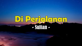 Download lagu Sultan - Di Perjalanan || Lirik mp3