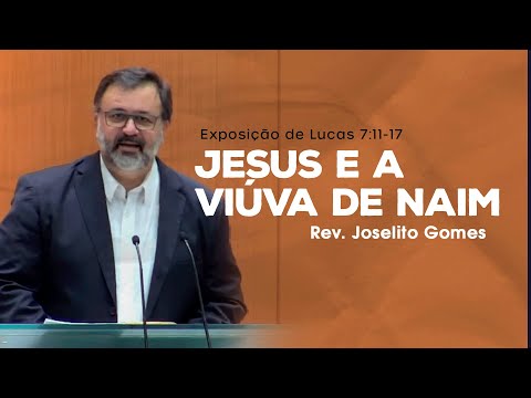 Jesus e a viúva de Naim - Rev. Joselito Gomes (Lucas 7:11-17)