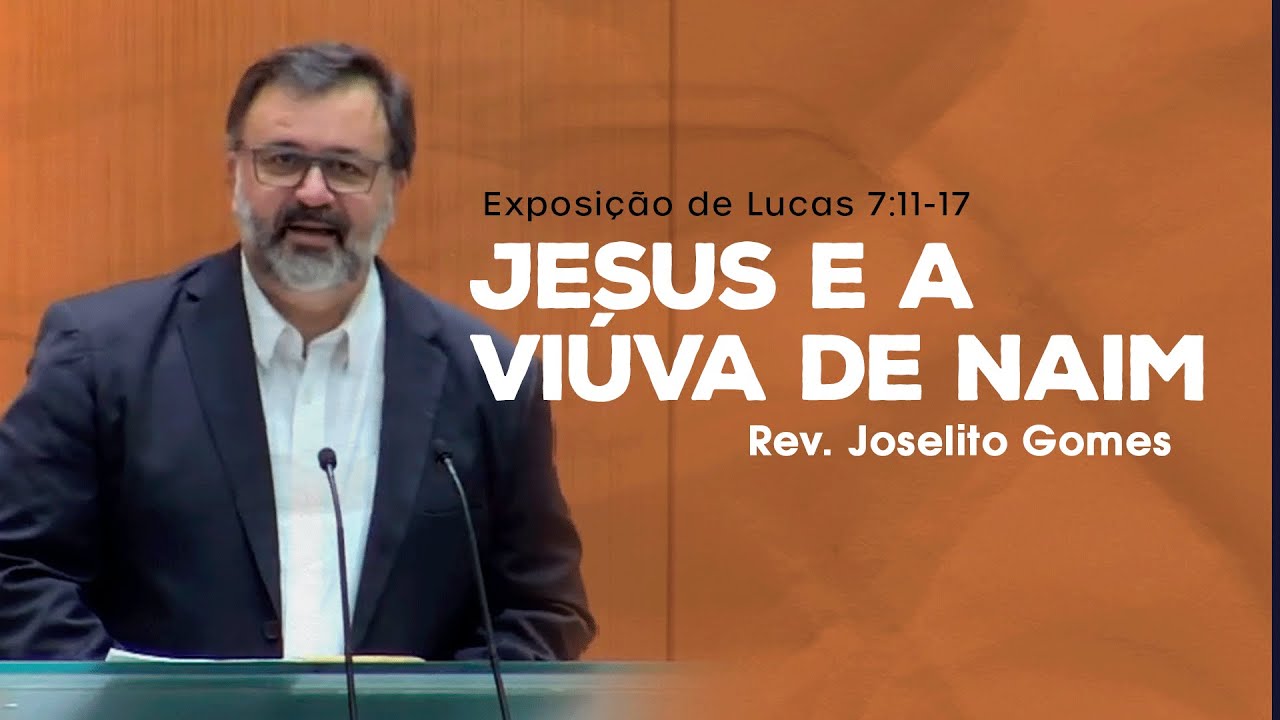 Jesus e a viúva de Naim - Rev. Joselito Gomes (Lucas 7:11-17)
