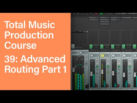 Total Music Production Course 39 63 Advanced Routing Part 1