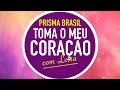 TOMA O MEU CORAÇÃO PRISMA BRASIL MENOS UM