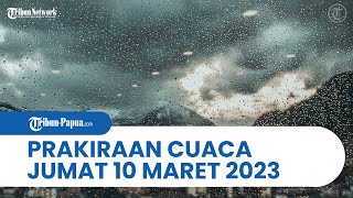 Prakiraan Cuaca BMKG Jumat 10 Maret 2023: Papua dan 27 Wilayah berpotensi Hujan lebat dan Angin