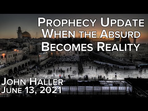2021 06 13 John Haller's Prophecy Update When the Absurd Becomes Reality